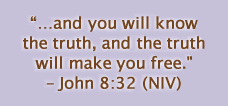 and you will know the truth, and the truth will make you free. John 8:32 (NIV)
